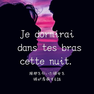 Je dormirai dans tes bras cette nuit.　風邪を引いた彼女を彼が看病する話