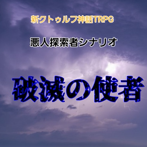 新クトゥルフ神話TRPG 悪人探索者シナリオ「破滅の使者」