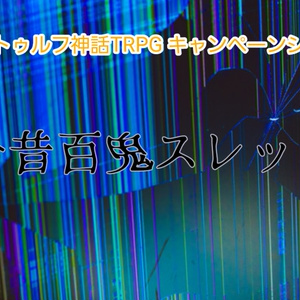 新クトゥルフ神話TRPG　キャンペーンシナリオ「今昔百鬼スレッド」