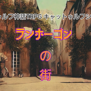 クトゥルフ神話TRPG キャットゥルフシナリオ「ランホーゴンの街」