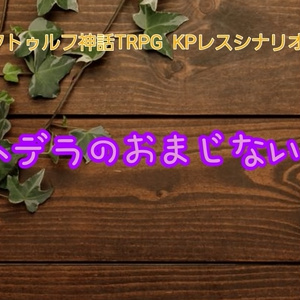 クトゥルフ神話TRPG KPレスシナリオ「ヘデラのおまじない」