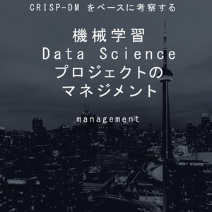 CRISP-DMをベースに考察するAI・機械学習・Data Scienceプロジェクトのマネジメント