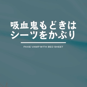 吸血鬼もどきはシーツをかぶり