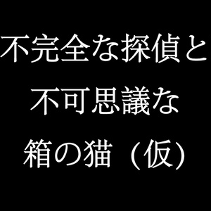 不完全なセカイと不可思議な探偵（仮）