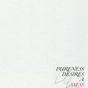 PURENESS DESIRES A MESS