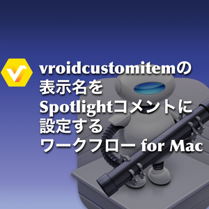 vroidcustomitemの表示名をSpotlightコメントに設定するワークフロー for Mac