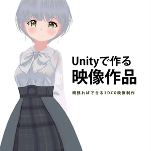 《PDF版》Unityで作る映像作品　頑張ればできる3DCG映像制作