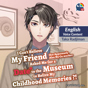 English Voice Content: I Can’t Believe My Friend that Apparently Also My Co-worker Asked Me for a Date to the Museum to Relive My Childhood Memories?!