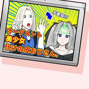 オーグメント美少女化けの皮おじさん。