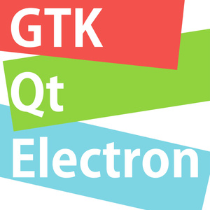 GTK Qt Electron クロスプラットフォーム・デスクトップアプリケーション・フレームワーク