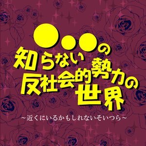 ●●●の知らない反社会的勢力の世界