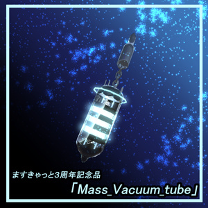 「ますきゃっと３周年記念」Mass_Vacuum_tube