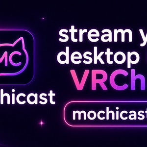 Mochicast - stream your desktop into vrchat