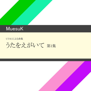 MuesuK / UTAUによる曲集 うたをえがいて 第一集