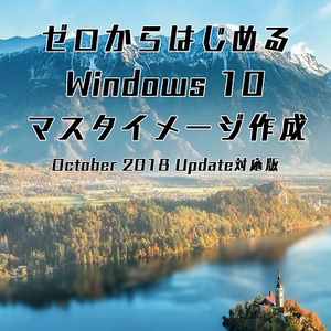 ゼロからはじめるWindows10マスタイメージ作成  October 2018 Update対応版