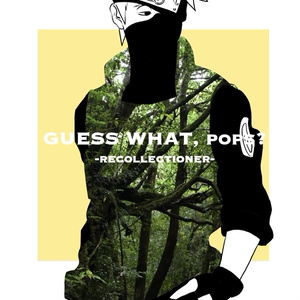 GUESS WHAT, pops? -recollectioner-