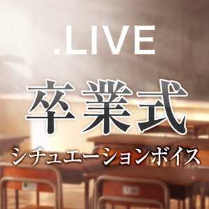 .LIVE卒業式シチュエーションボイス
