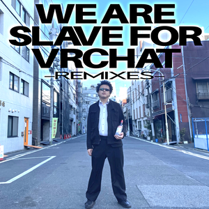 We Are Slave For VRChat -Remixes-