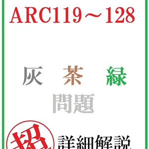 【廉価版】AtCoder ARC119～128 灰・茶・緑問題 超詳細解説