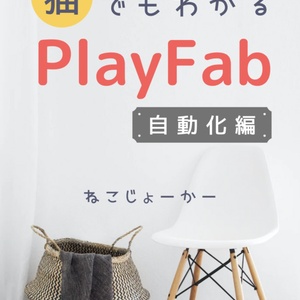 猫でもわかるPlayFab自動化編〜PlayFabの高みを目指そう！〜