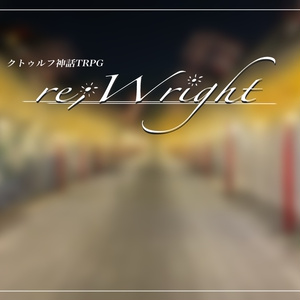 【CoCシナリオ】re;Wright