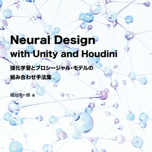 Neural Design with Unity and Houdini 強化学習とプロシージャル・モデルの組み合わせ手法集（電子本）
