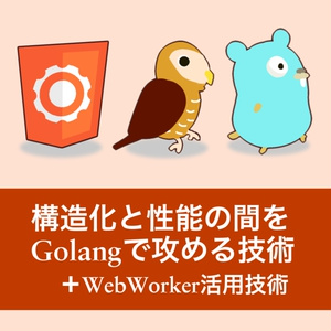 構造化と性能の間をGolangで攻める技術(+WebWorker活用技術)