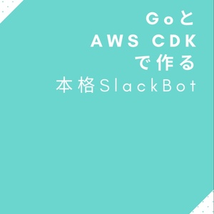 GoとAWS CDKで作る本格SlackBot入門