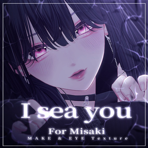 【海咲 - Misaki -】I sea you【MAKE＆EYE Texture】