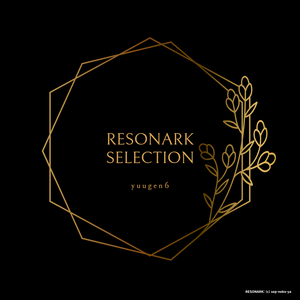 RESONARK SELECTION / yuugen6