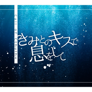 CoCシナリオ『きみとのキスで息をして』SPLL:E195248