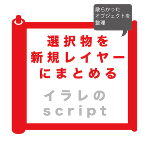 選択したオブジェクトを新規レイヤーにまとめる イラレ用script