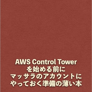 AWS Control Towerを始める前にマッサラのアカウントにやっておくやっておく準備の薄い本