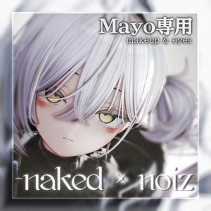 【Mayo】-naked＆noiz