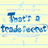 That's a trade secret