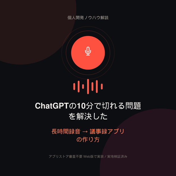  ChatGPTの10分で切れる問題を解決した、長時間録音→議事録アプリの作り方