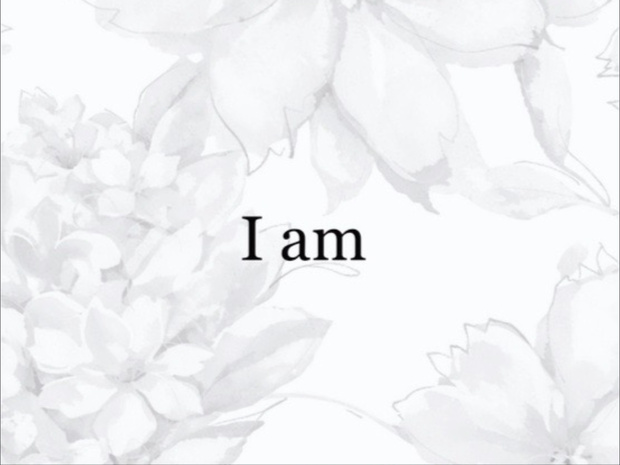 「　I am  」