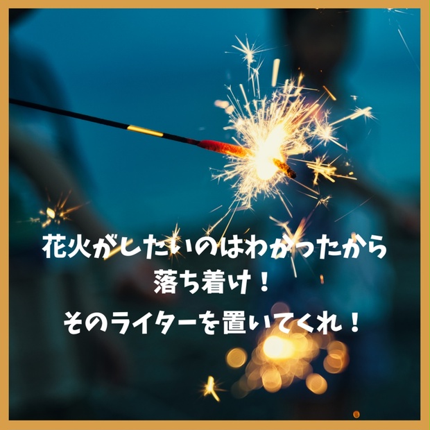 「花火がしたいのはわかったから落ち着け！そのライターを置いて