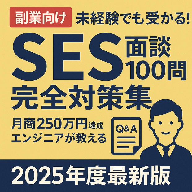【副業向け】未経験でも受かる！SES面談100問完全対策集｜月商250万円達成エンジニアが教える2025年度最新版（Q&A形式）