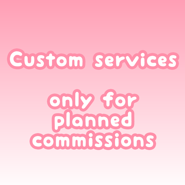 Custom services ( Commissions )