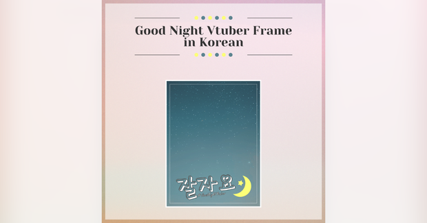 【FREE】Good Night Vtuber Frame in Korean