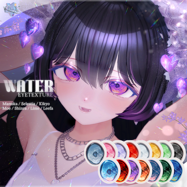 [Manuka / Kikyo / Selestia / Moe / Lime / Shinra / Leefa / Riruru] WATER ~ Eye texture ~