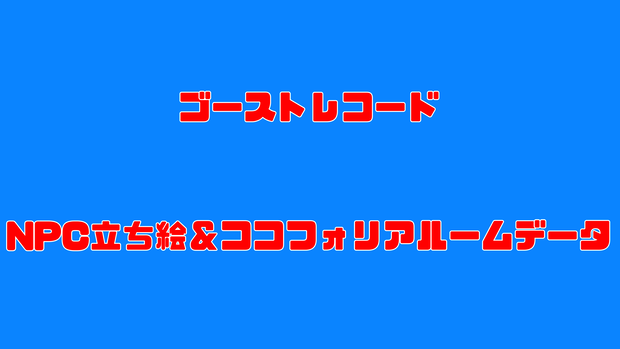 ゴーストレコード　立ち絵＆ココフォリアルームデータ