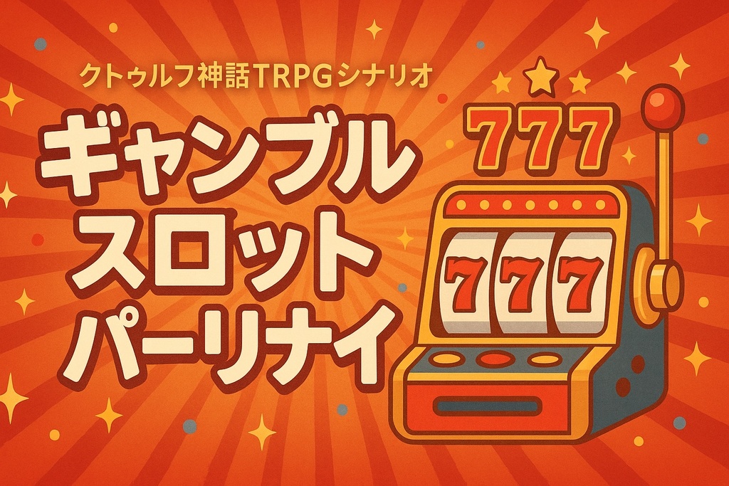 CoC6th『ギャンブルスロットパーリナイ』