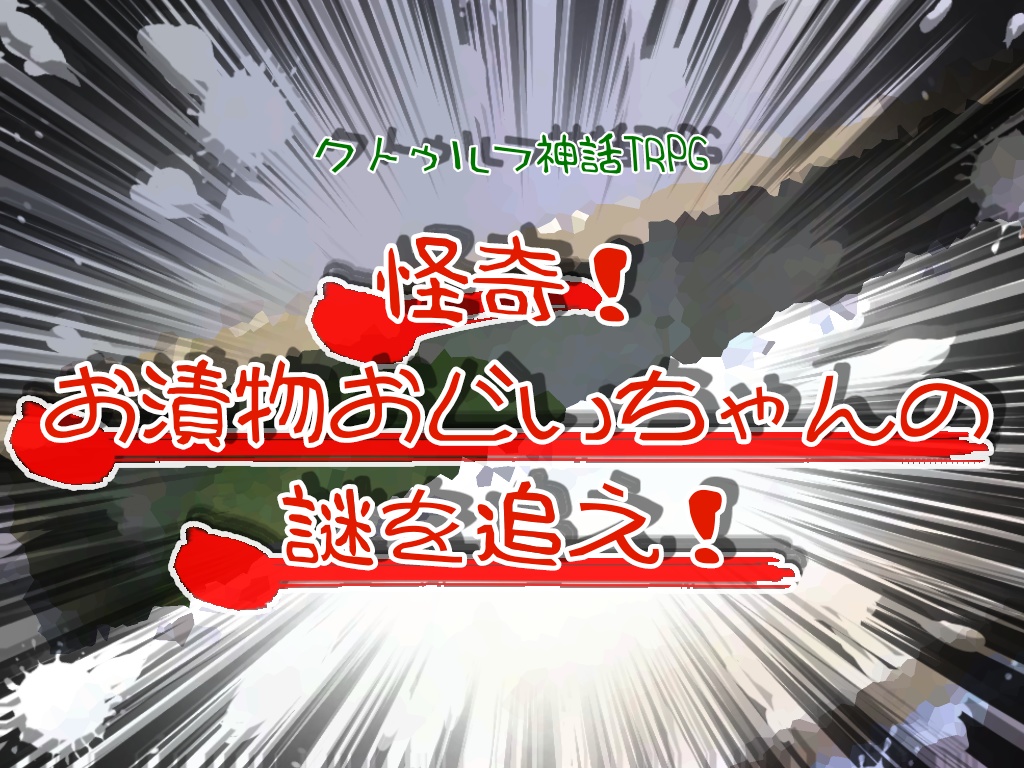 クトゥルフ神話TRPG『怪奇!お漬物おじいちゃんの謎を追え!』