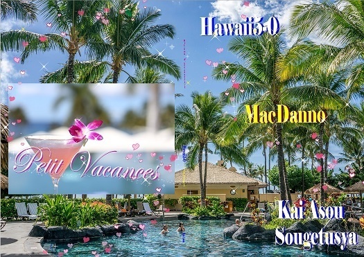 『Petit Vacance』ハワイ5-0本。(マクダノ/スティーブ×ダニー)