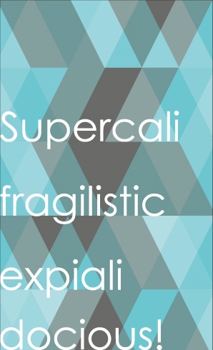 Supercalifragilisticexpialidocious!