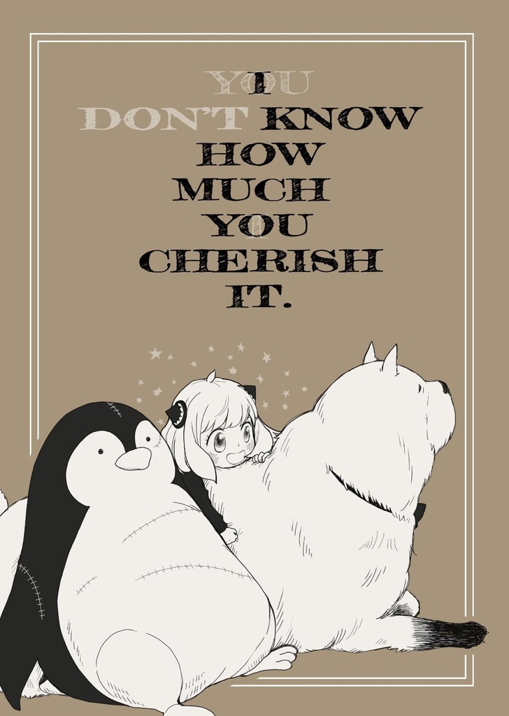 『I (DON'T) KNOW HOW MUCH I (YOU) CHERISH IT.』