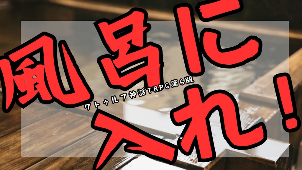 風呂に入れ!-CoC6版非公式シナリオ