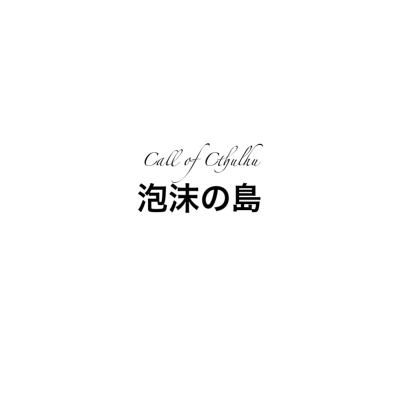 クトゥルフ神話TRPG「泡沫の島」